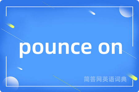 pounce on