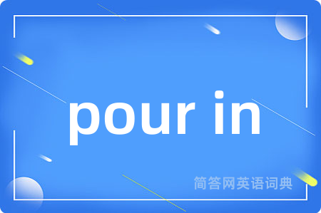 pour in是什么意思,pour in的中文翻译 pour in