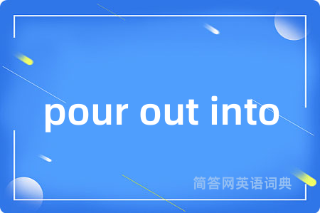 pour out into
