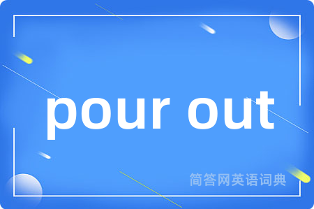 pour out是什么意思,pour out的中文翻译 pour out