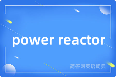 power reactor是什么意思,power reactor的中文翻译 power reactor
