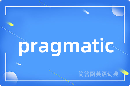 pragmatic是什么意思,pragmatic的中文翻译 pragmatic