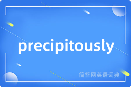 precipitously是什么意思,precipitously的中文翻译 precipitously