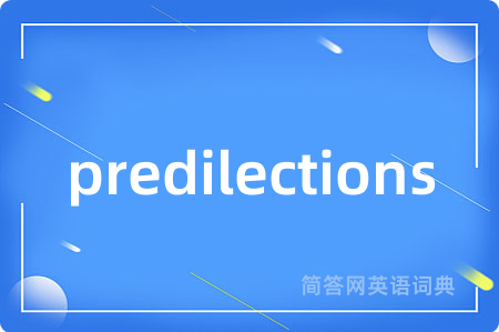 predilections是什么意思,predilections的中文翻译 predilections