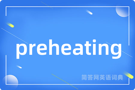 preheating是什么意思,preheating的中文翻译 preheating