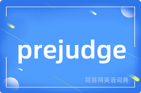 prejudge是什么意思,prejudge的中文翻译 prejudge