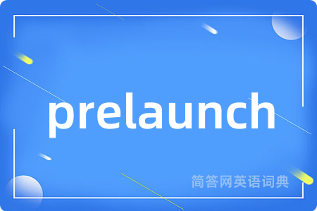 prelaunch是什么意思,prelaunch的中文翻译 prelaunch
