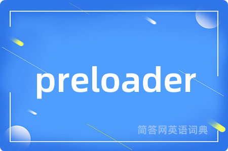 preloader是什么意思,preloader的中文翻译 preloader