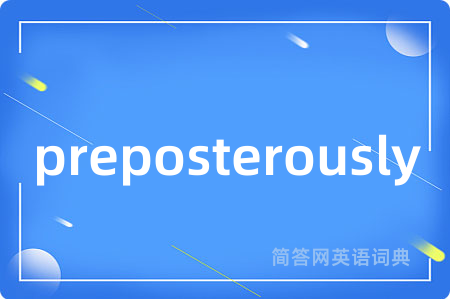 preposterously