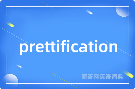 prettification是什么意思,prettification的中文翻译 prettification