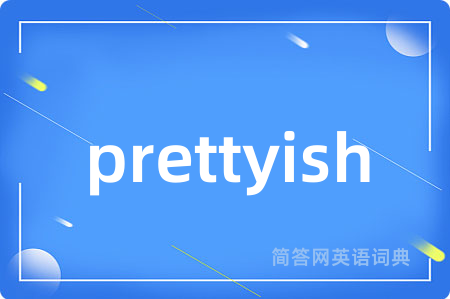 prettyish是什么意思,prettyish的中文翻译 prettyish