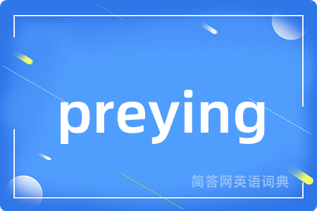 preying是什么意思,preying的中文翻译 preying