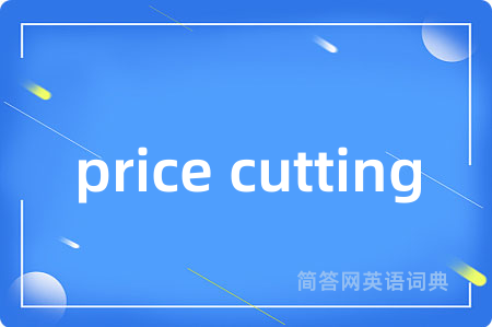 price cutting是什么意思,price cutting的中文翻译 price cutting