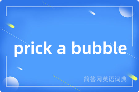 prick a bubble是什么意思,prick a bubble的中文翻译 prick a bubble
