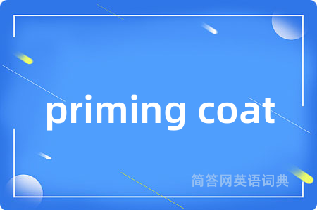 priming coat是什么意思,priming coat的中文翻译 priming coat