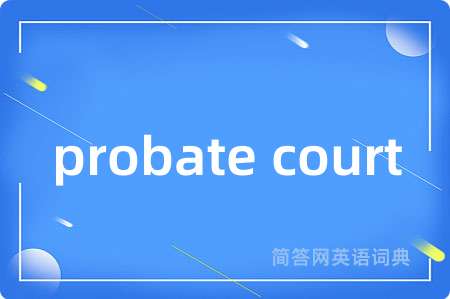 probate court是什么意思,probate court的中文翻译 probate court