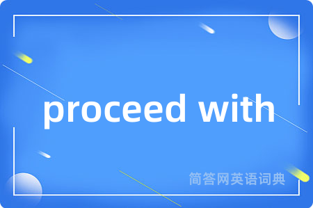 proceed with