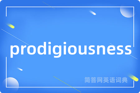 prodigiousness是什么意思,prodigiousness的中文翻译 prodigiousness