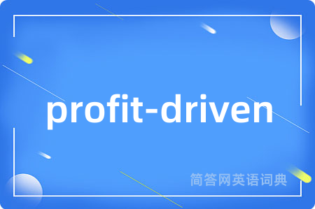 profit-driven是什么意思,profit-driven的中文翻译 profit-driven