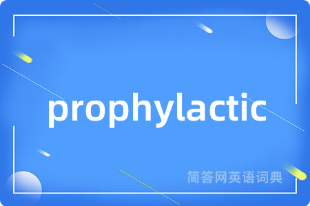 prophylactic是什么意思,prophylactic的中文翻译 prophylactic