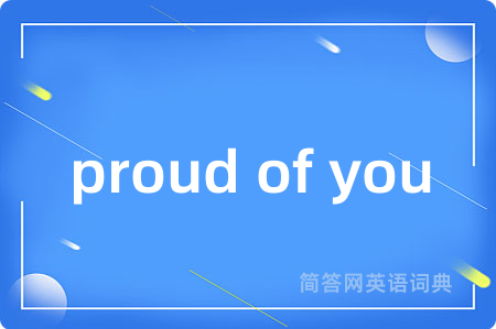 proud of you是什么意思,proud of you的中文翻译 proud of you