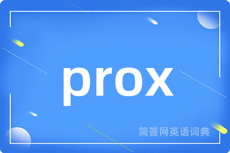 prox是什么意思,prox的中文翻译 prox