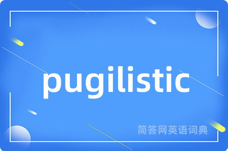pugilistic是什么意思,pugilistic的中文翻译 pugilistic
