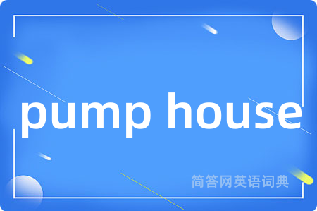 pump house是什么意思,pump house的中文翻译 pump house