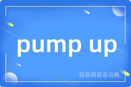 pump up是什么意思,pump up的中文翻译 pump up
