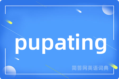 pupating是什么意思,pupating的中文翻译 pupating