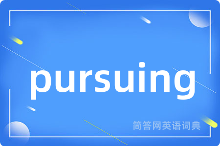 pursuing是什么意思,pursuing的中文翻译 pursuing