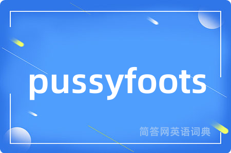 pussyfoots是什么意思,pussyfoots的中文翻译 pussyfoots