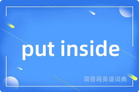 put inside