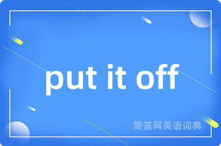 put it off