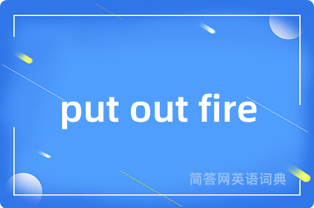 put out fire是什么意思,put out fire的中文翻译 put out fire