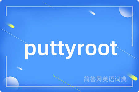 puttyroot是什么意思,puttyroot的中文翻译 puttyroot