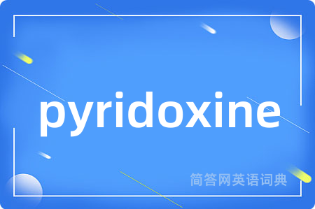 pyridoxine是什么意思,pyridoxine的中文翻译 pyridoxine