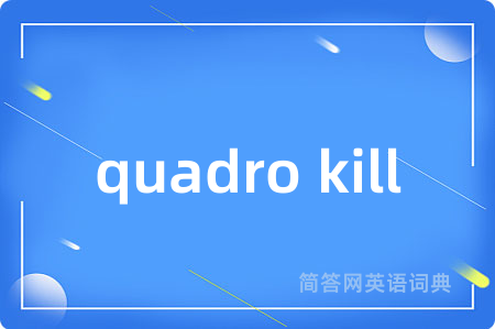 quadro kill是什么意思,quadro kill的中文翻译 quadro kill