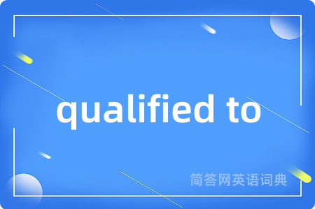 qualified to是什么意思,qualified to的中文翻译 qualified to