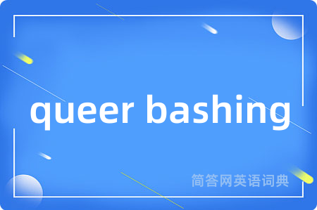 queer bashing是什么意思,queer bashing的中文翻译 queer bashing