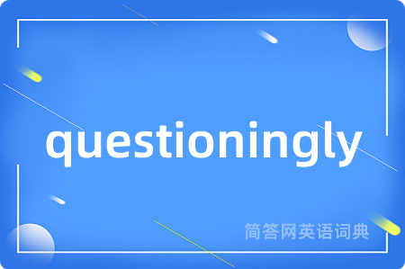 questioningly