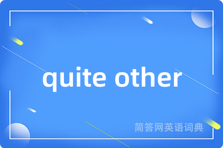 quite other