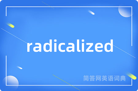 radicalized是什么意思,radicalized的中文翻译 radicalized