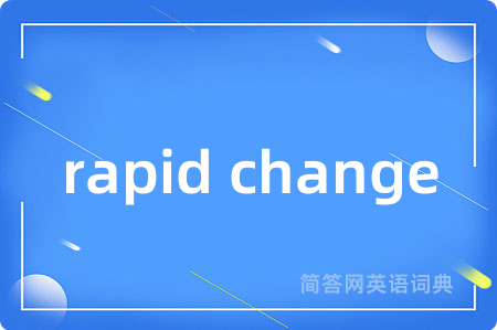 rapid change是什么意思,rapid change的中文翻译 rapid change