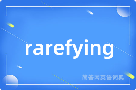 rarefying是什么意思,rarefying的中文翻译 rarefying