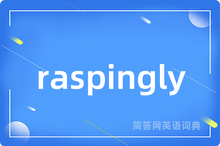 raspingly是什么意思,raspingly的中文翻译 raspingly