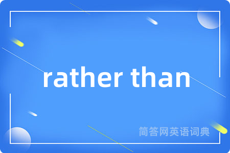 rather than是什么意思,rather than的中文翻译 rather than
