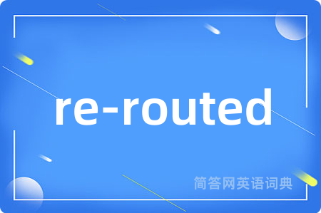 re-routed是什么意思,re-routed的中文翻译 re-routed