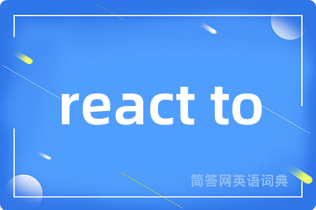 react to