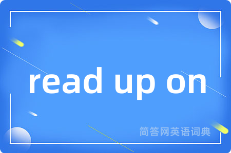 read up on是什么意思,read up on的中文翻译 read up on